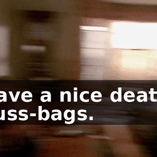 Have a nice death, puss-bags.