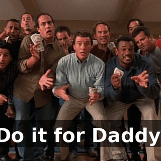 Do it for Daddy.