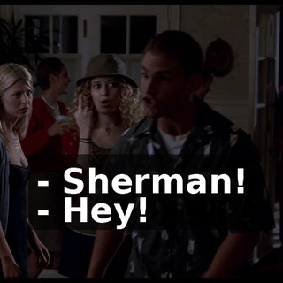 - Sherman! - Hey!