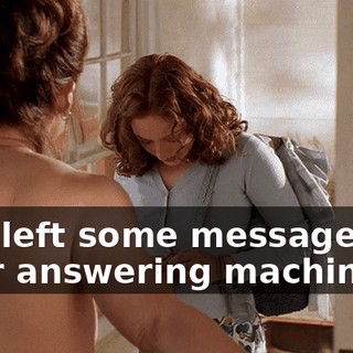 and left some messages on your answering machine.