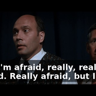 And I'm afraid, really, really afraid. Really afraid, but I... I...