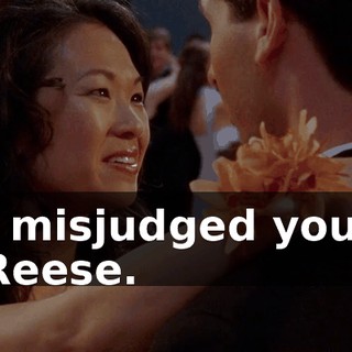 I misjudged you, Reese.