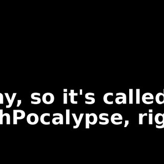 Okay, so it's called TechPocalypse, right?