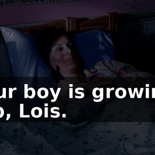 Our boy is growing up, Lois.