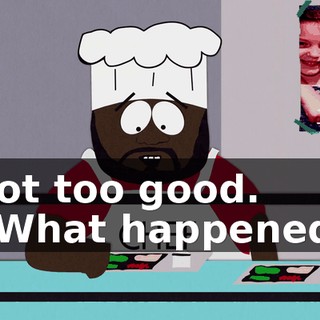 Not too good. - What happened?
