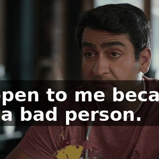 happen to me because I'm a bad person.