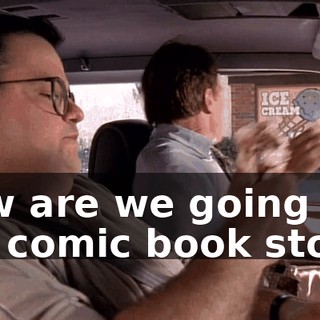 Now are we going to the comic book store?