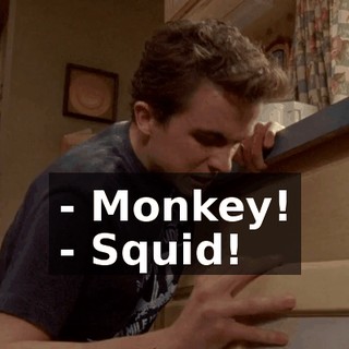 - Monkey! - Squid!
