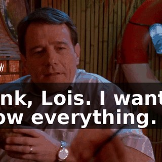 Think, Lois. I want to know everything.