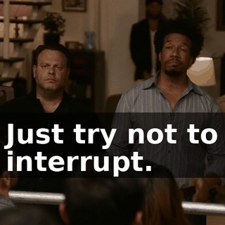 Just try not to interrupt.