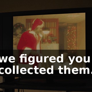 we figured you collected them.