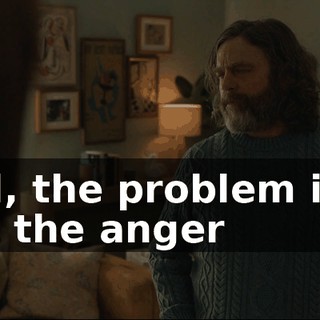 Well, the problem is, is that the anger