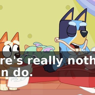 there's really nothing I can do.