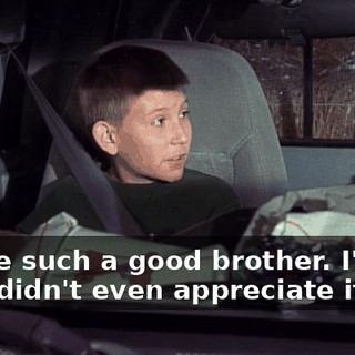 You're such a good brother. I'll bet they didn't even appreciate it.