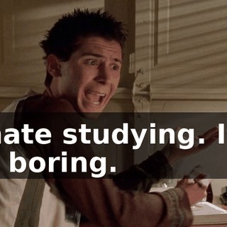 I hate studying. It's so boring.