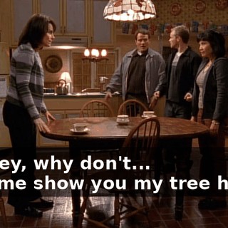 - Honey, why don't... - Let me show you my tree house.