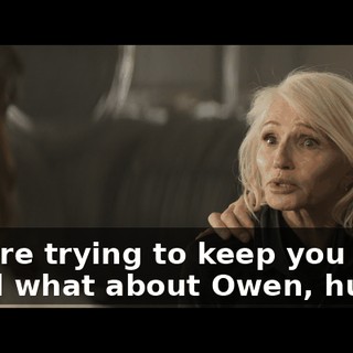 - We're trying to keep you safe. - And what about Owen, huh?