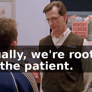 Usually, we're rooting for the patient.