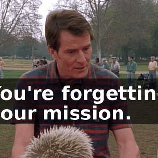 You're forgetting your mission.