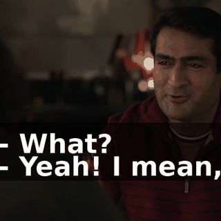 - What? - Yeah! I mean,