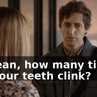 I mean, how many times did our teeth clink?