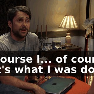 Of course I... of course, that's what I was doing.