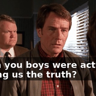 Then you boys were actually telling us the truth?