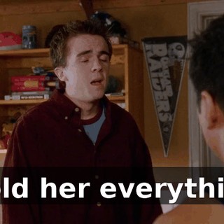 I told her everything.