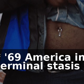 * '69 America in terminal stasis *
