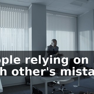 People relying on each other's mistakes