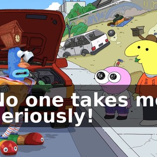 No one takes me seriously!
