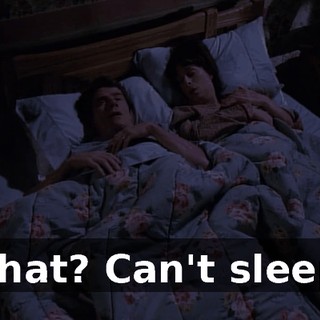 What? Can't sleep?