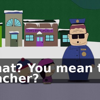What? You mean the teacher?