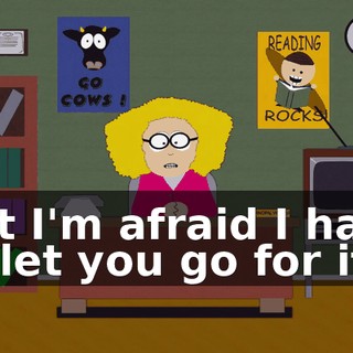 but I'm afraid I have to let you go for it.