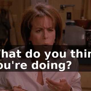 What do you think you're doing?