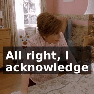 All right, I acknowledge
