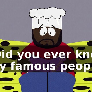 - Did you ever know any famous people?