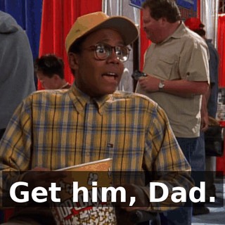 Get him, Dad.