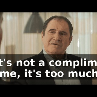 That's not a compliment. For me, it's too much.