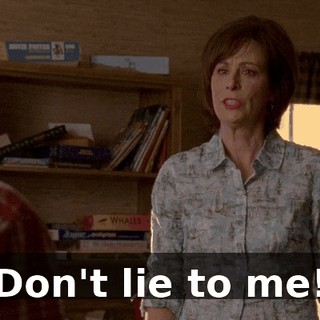 Don't lie to me!