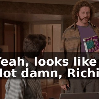 - Yeah, looks like it. - Hot damn, Richie!