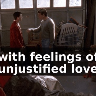 with feelings of unjustified love