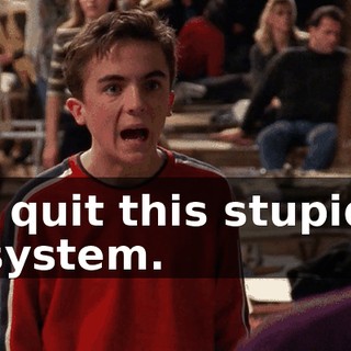 I quit this stupid system.