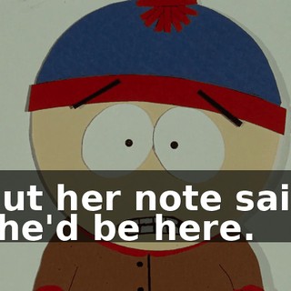 But her note said she'd be here.