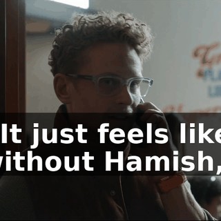 - It just feels like, without Hamish,