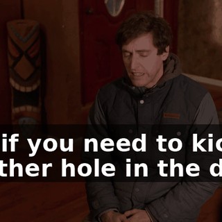 If... if you need to kick another hole in the door,