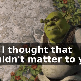 But I thought that wouldn't matter to you.