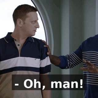 - Oh, man!