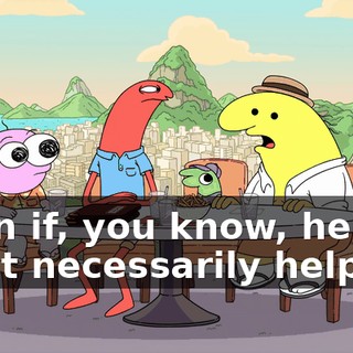 Even if, you know, he can't necessarily help us,