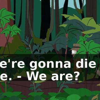 - We're gonna die out here. - We are?